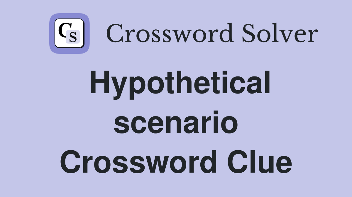 Hypothetical scenario Crossword Clue
