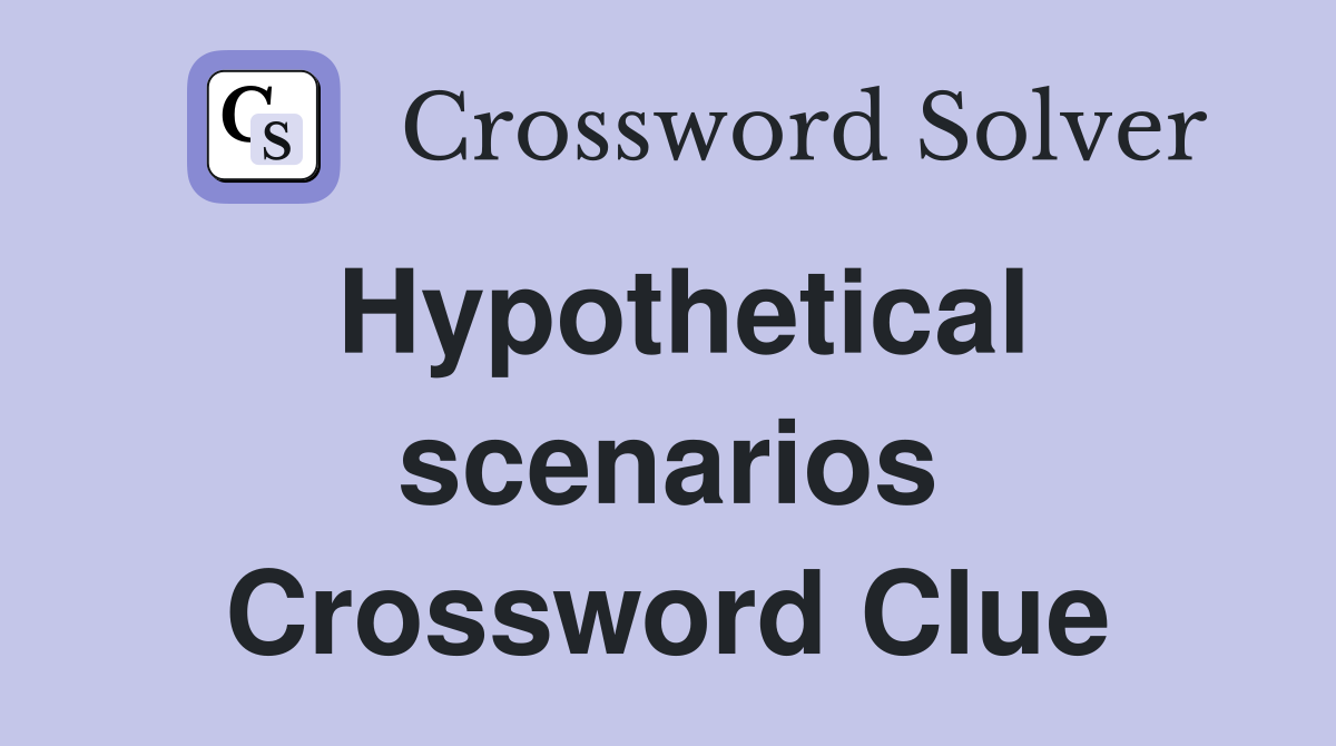Hypothetical scenarios Crossword Clue