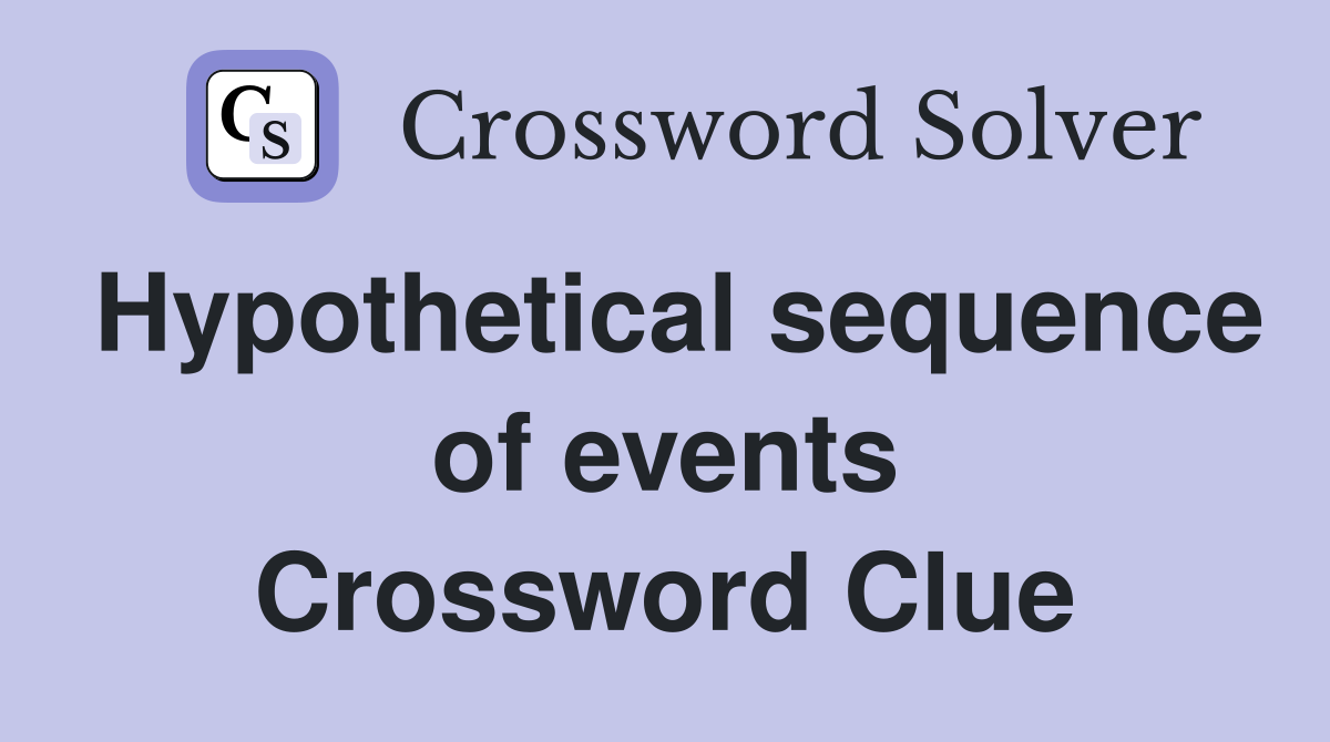 Hypothetical sequence of events Crossword Clue