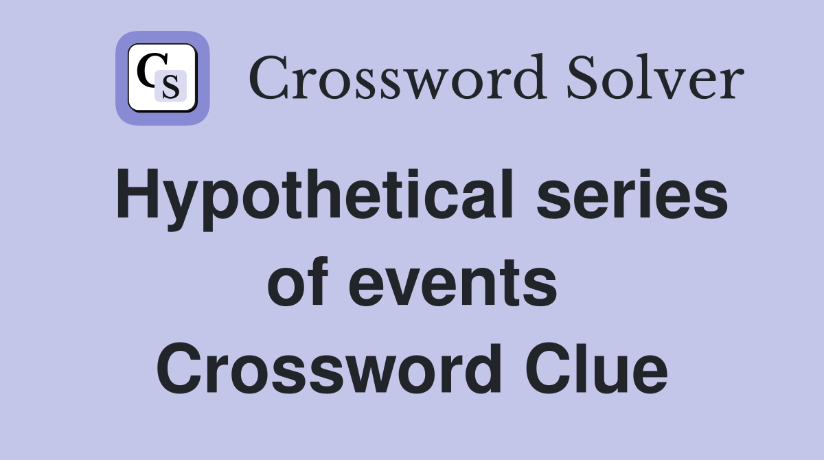 Hypothetical series of events Crossword Clue