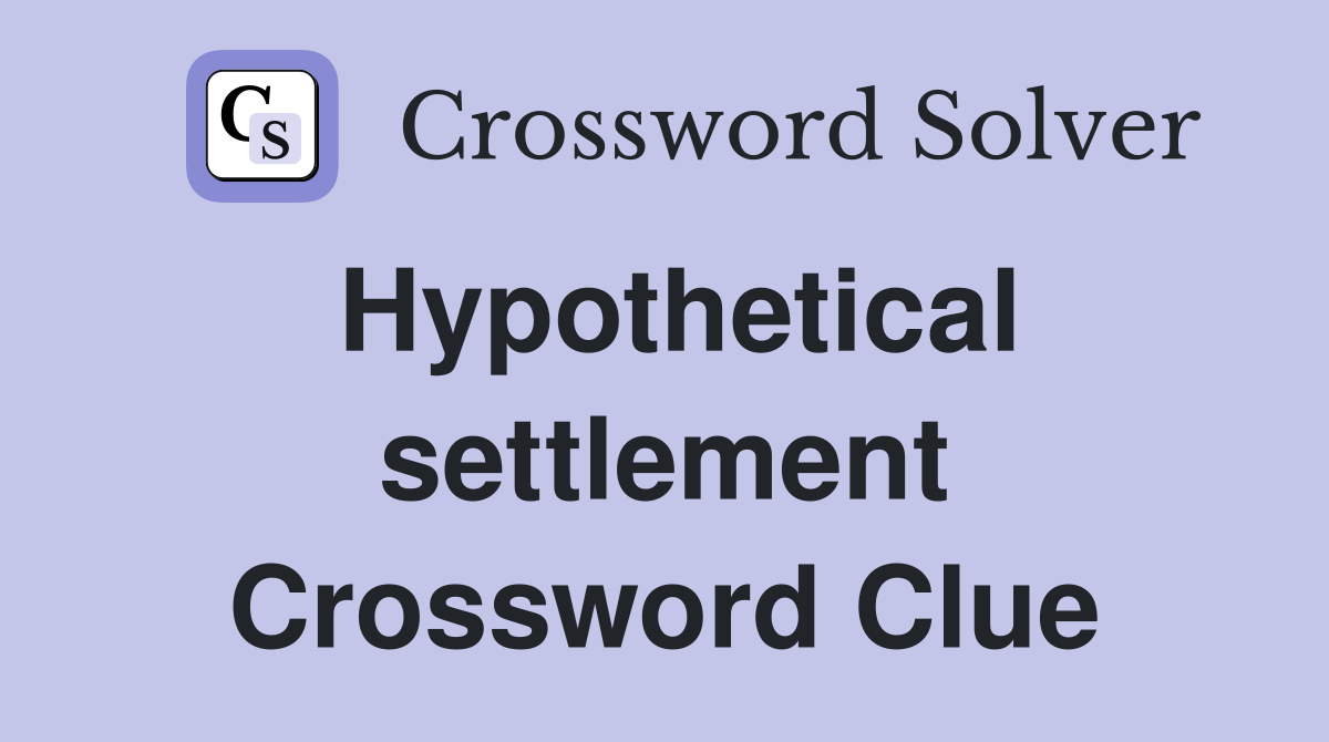 Hypothetical settlement Crossword Clue
