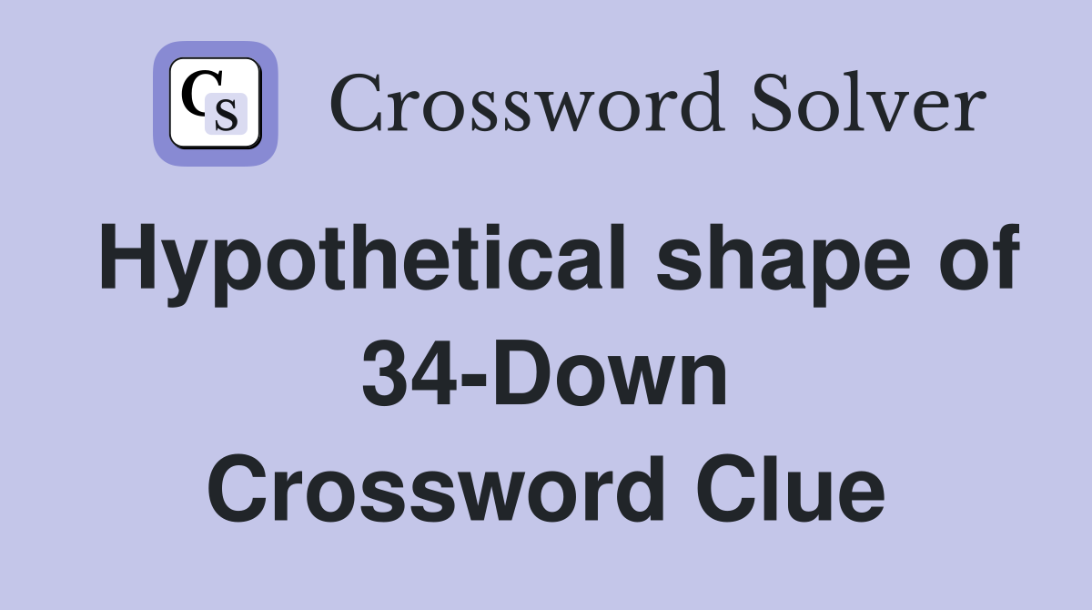 Hypothetical shape of 34-Down Crossword Clue