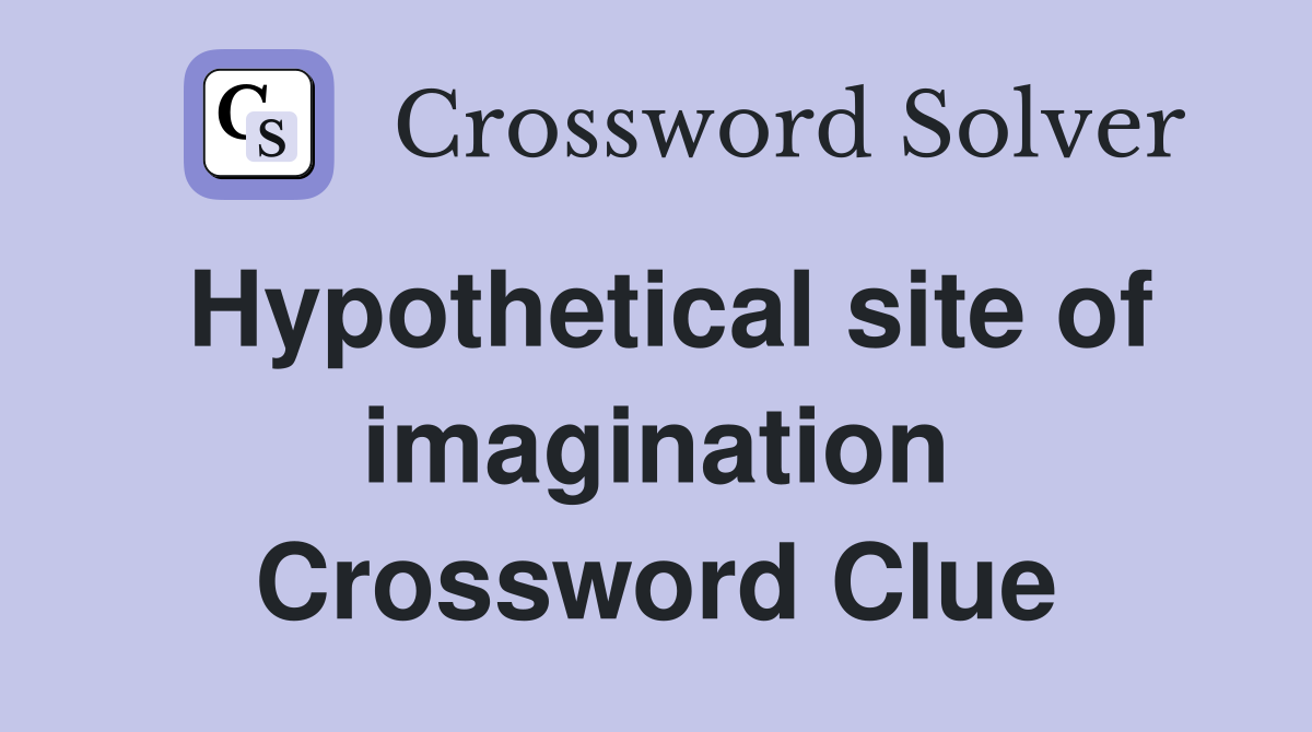 Hypothetical site of imagination Crossword Clue