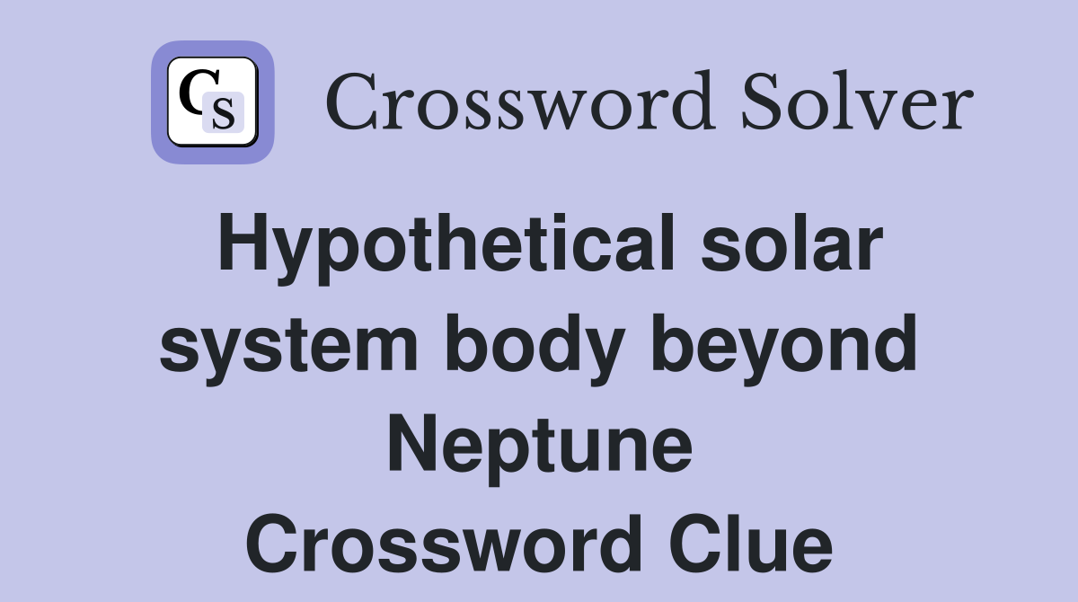 Hypothetical solar system body beyond Neptune Crossword Clue