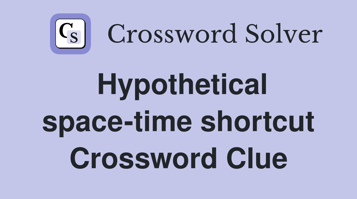 Hypothetical space-time shortcut Crossword Clue