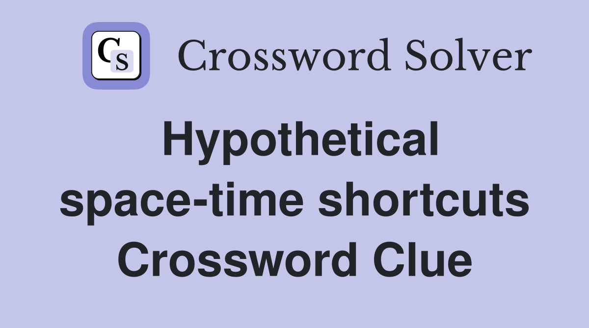 Hypothetical space-time shortcuts Crossword Clue