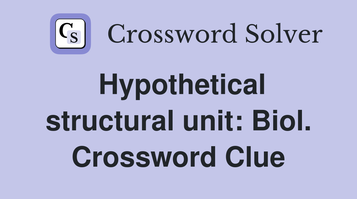 Hypothetical structural unit: Biol. Crossword Clue