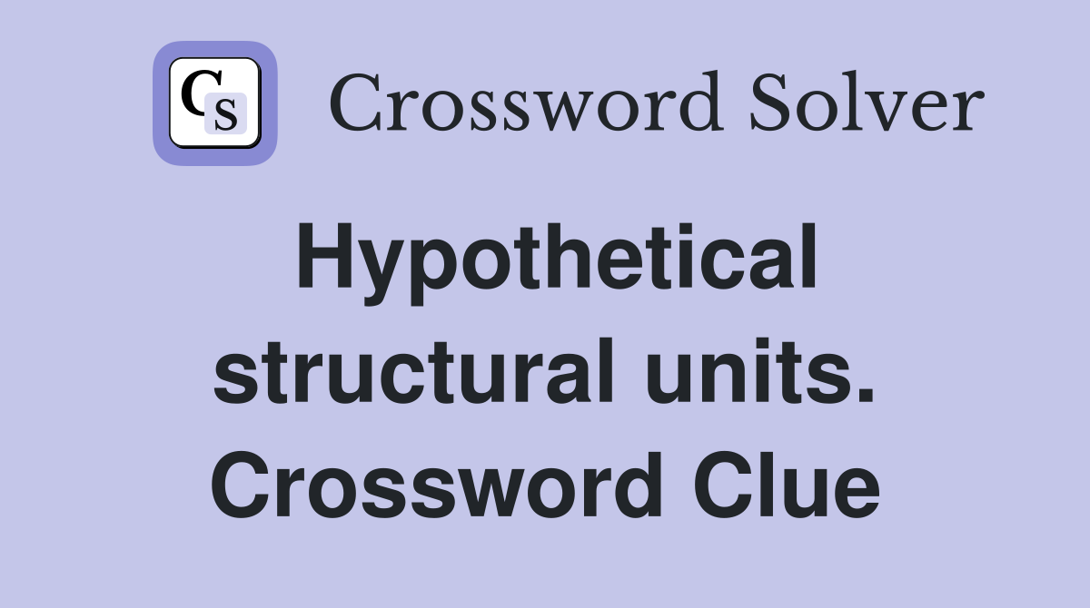 Hypothetical structural units. Crossword Clue