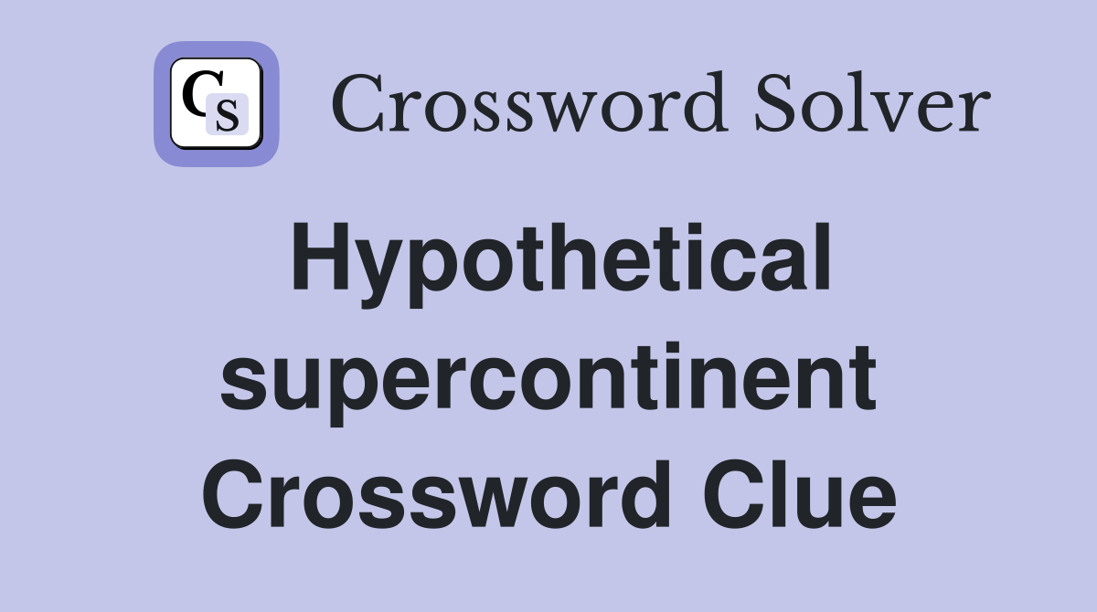 Hypothetical supercontinent Crossword Clue