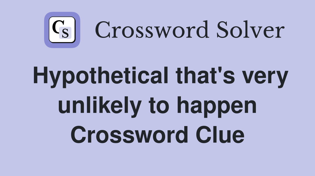 Hypothetical that's very unlikely to happen Crossword Clue
