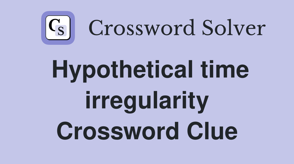 Hypothetical time irregularity Crossword Clue