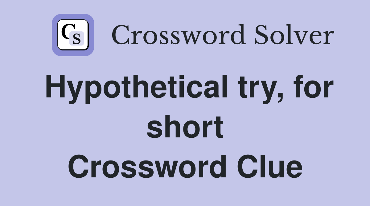 Hypothetical try, for short Crossword Clue