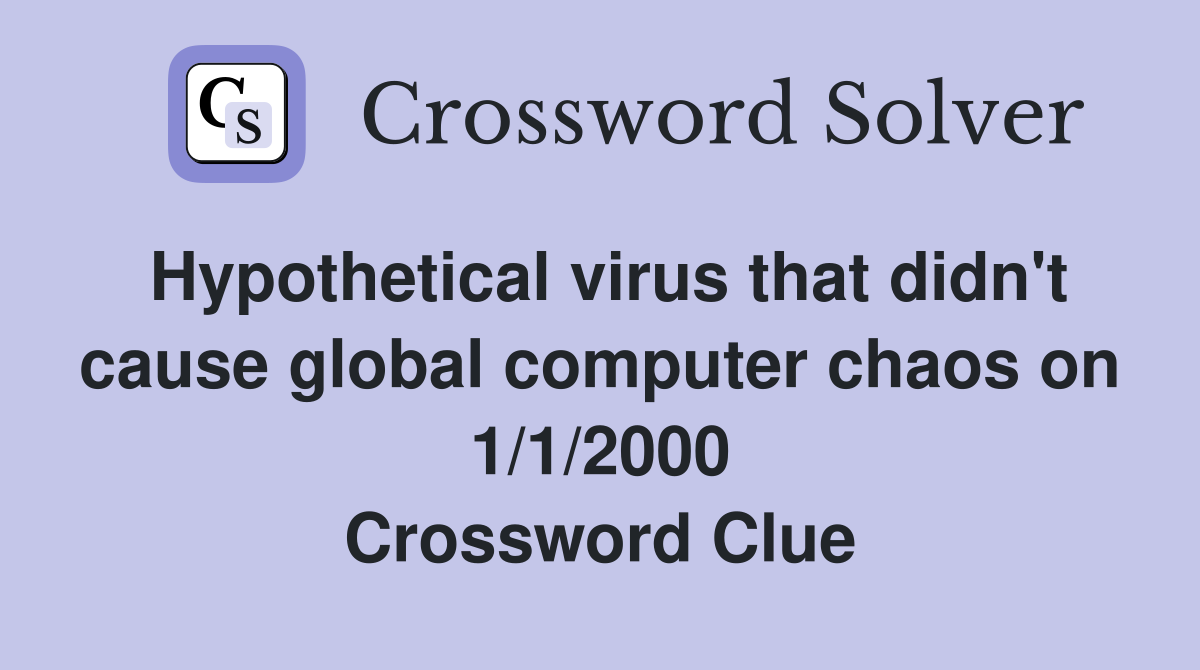 Hypothetical virus that didn't cause global computer chaos on 1/1/2000 Crossword Clue