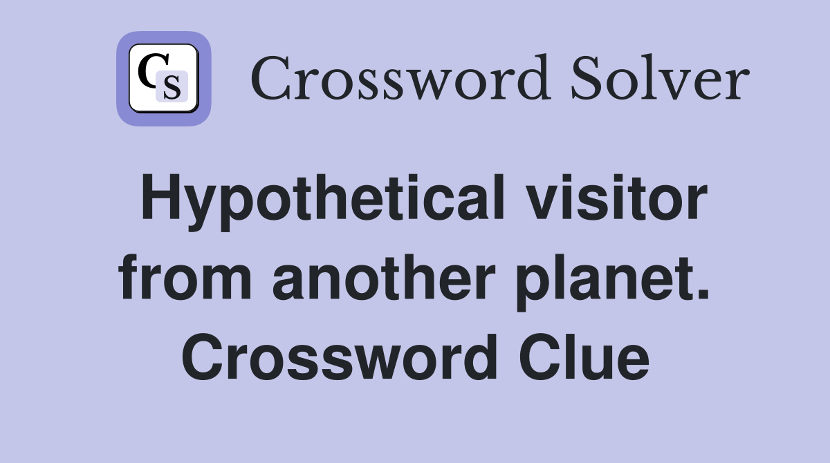 Hypothetical visitor from another planet. Crossword Clue