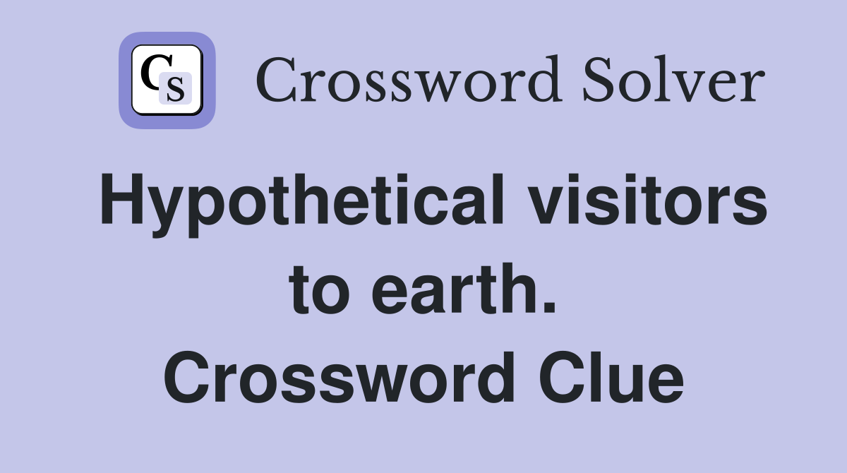 Hypothetical visitors to earth. Crossword Clue