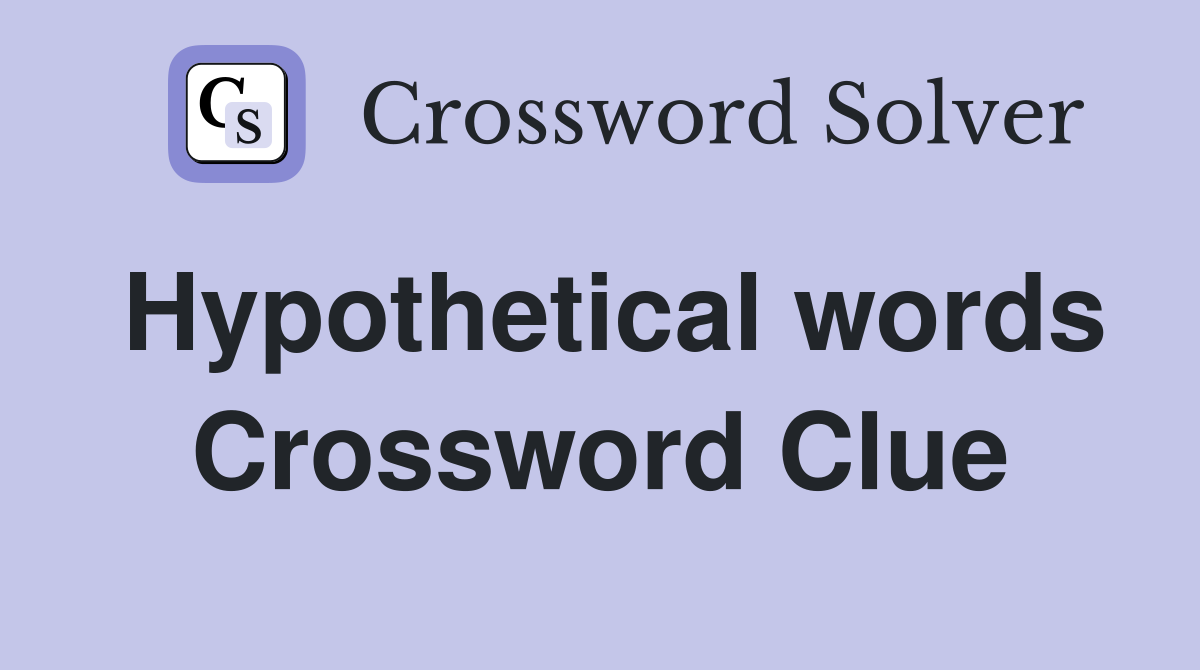 Hypothetical words Crossword Clue