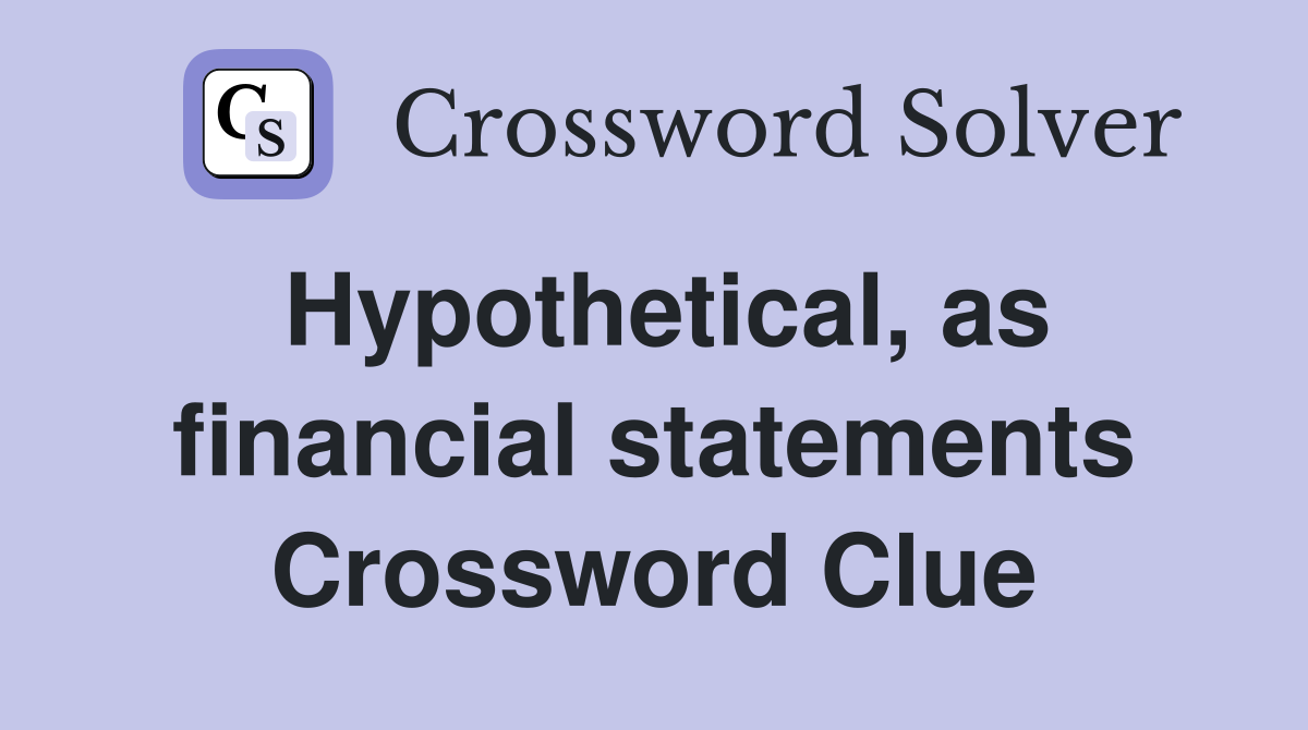 Hypothetical, as financial statements Crossword Clue