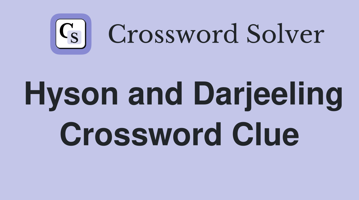 Hyson and Darjeeling Crossword Clue