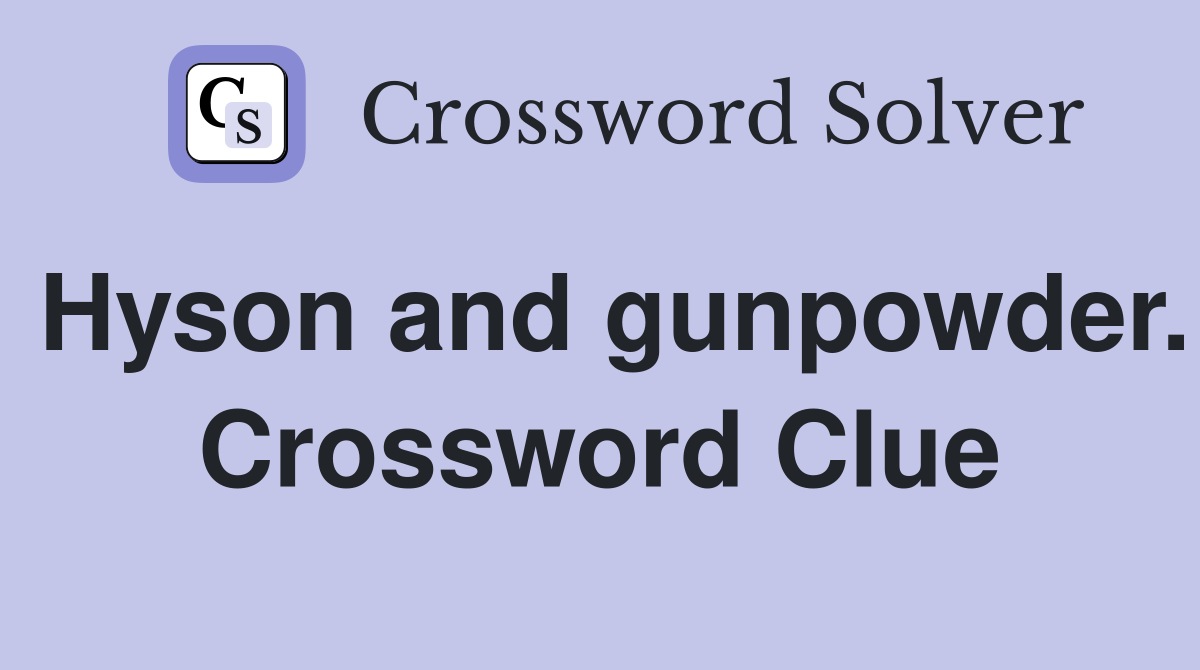 Hyson and gunpowder. Crossword Clue