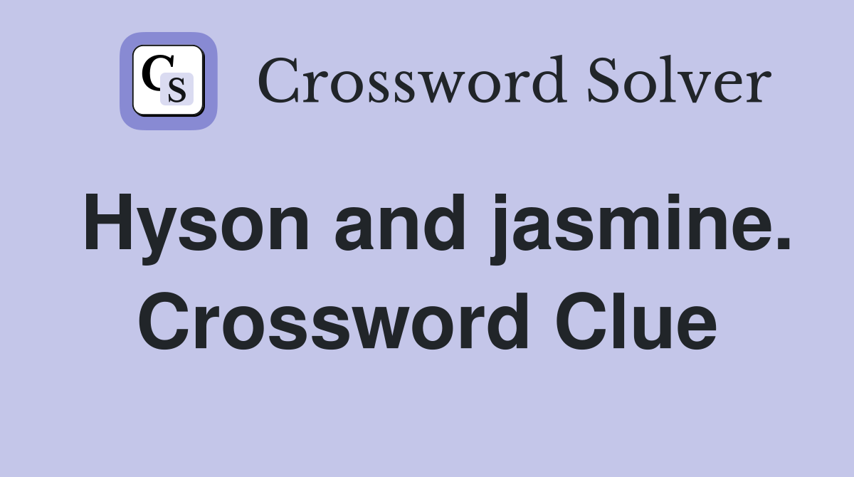 Hyson and jasmine. Crossword Clue