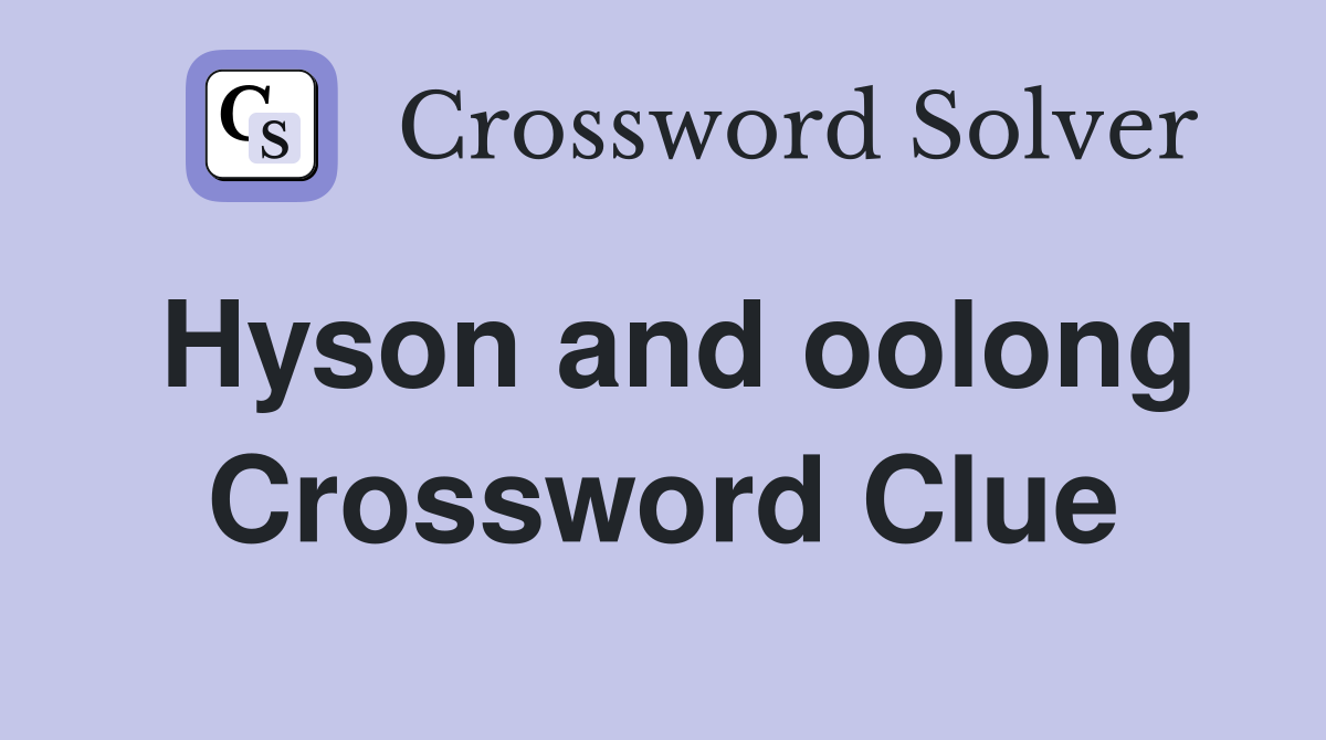 Hyson and oolong Crossword Clue
