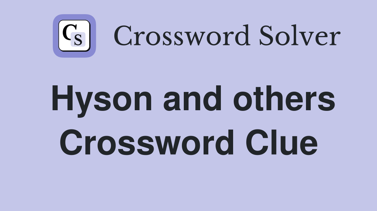 Hyson and others Crossword Clue