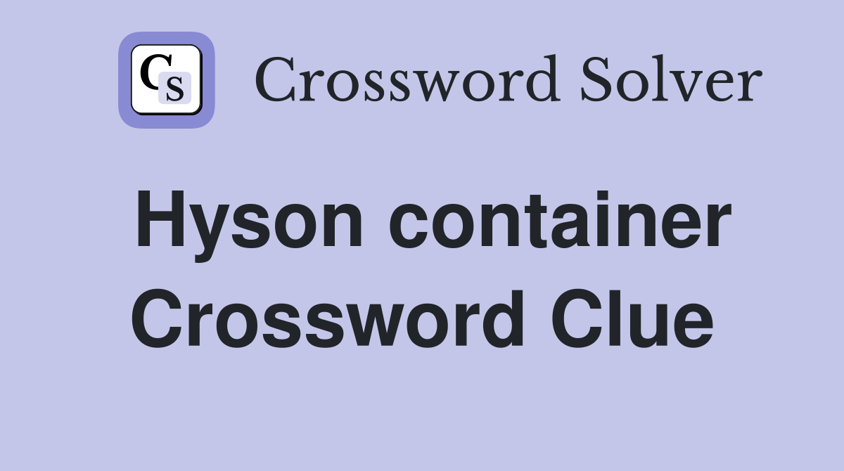 Hyson container Crossword Clue