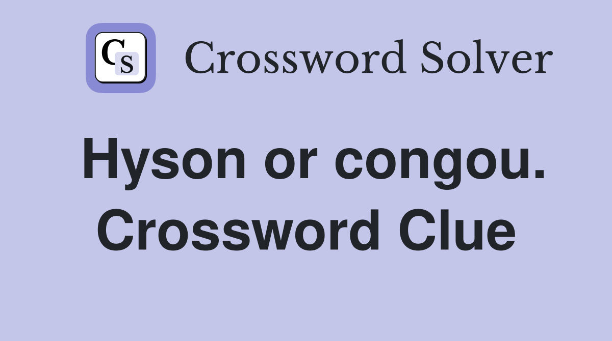 Hyson or congou. Crossword Clue