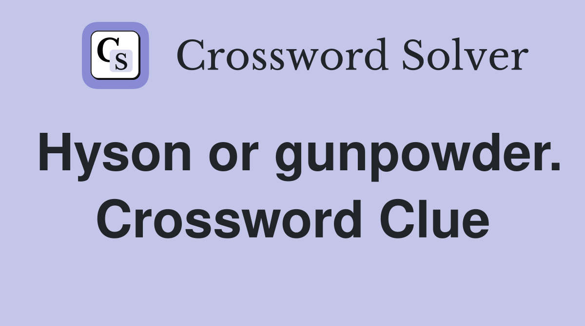 Hyson or gunpowder. Crossword Clue