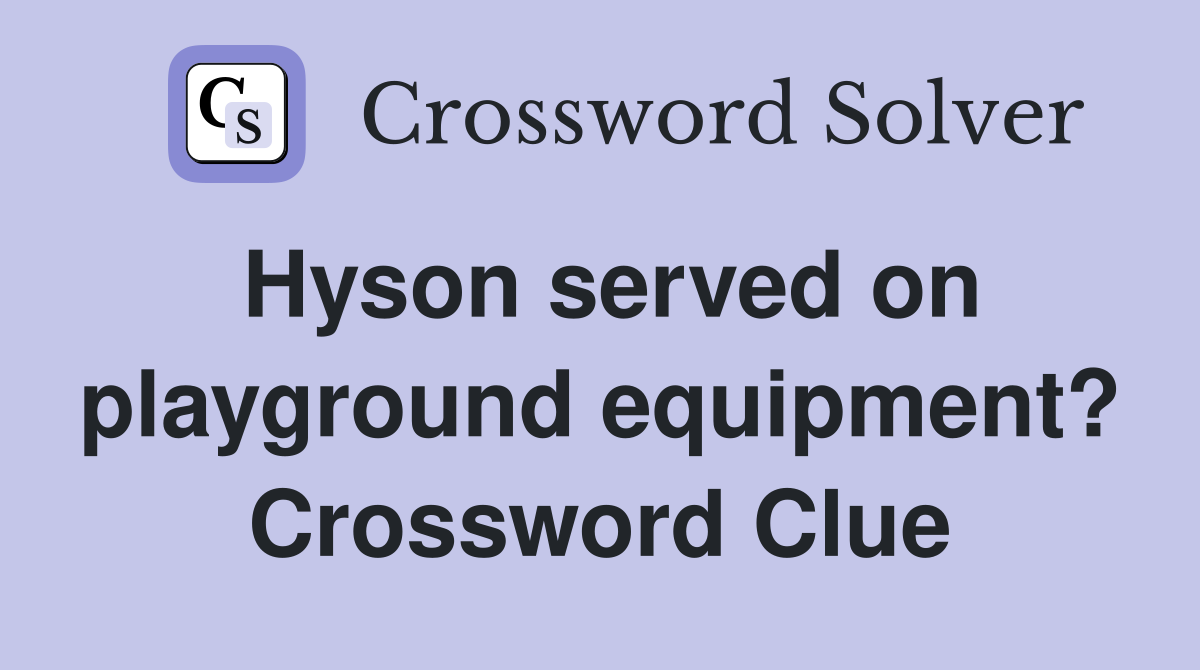 Hyson served on playground equipment? Crossword Clue