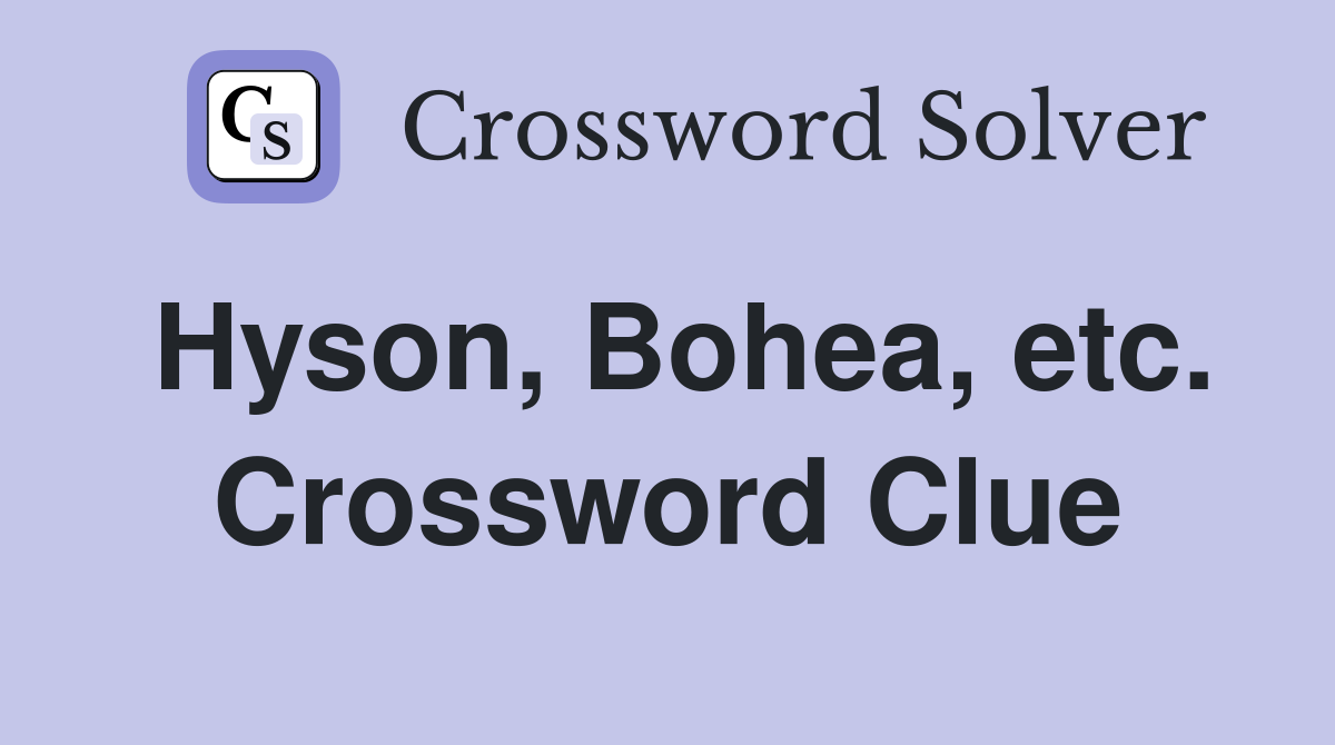 Hyson, Bohea, etc. Crossword Clue