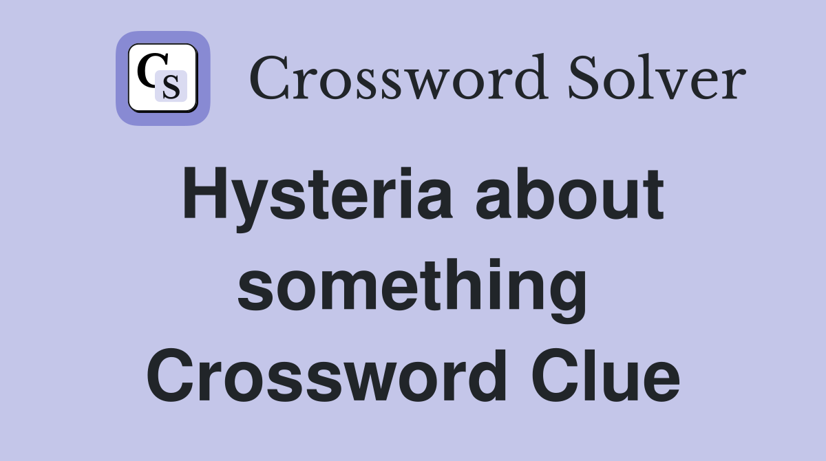 Hysteria about something Crossword Clue