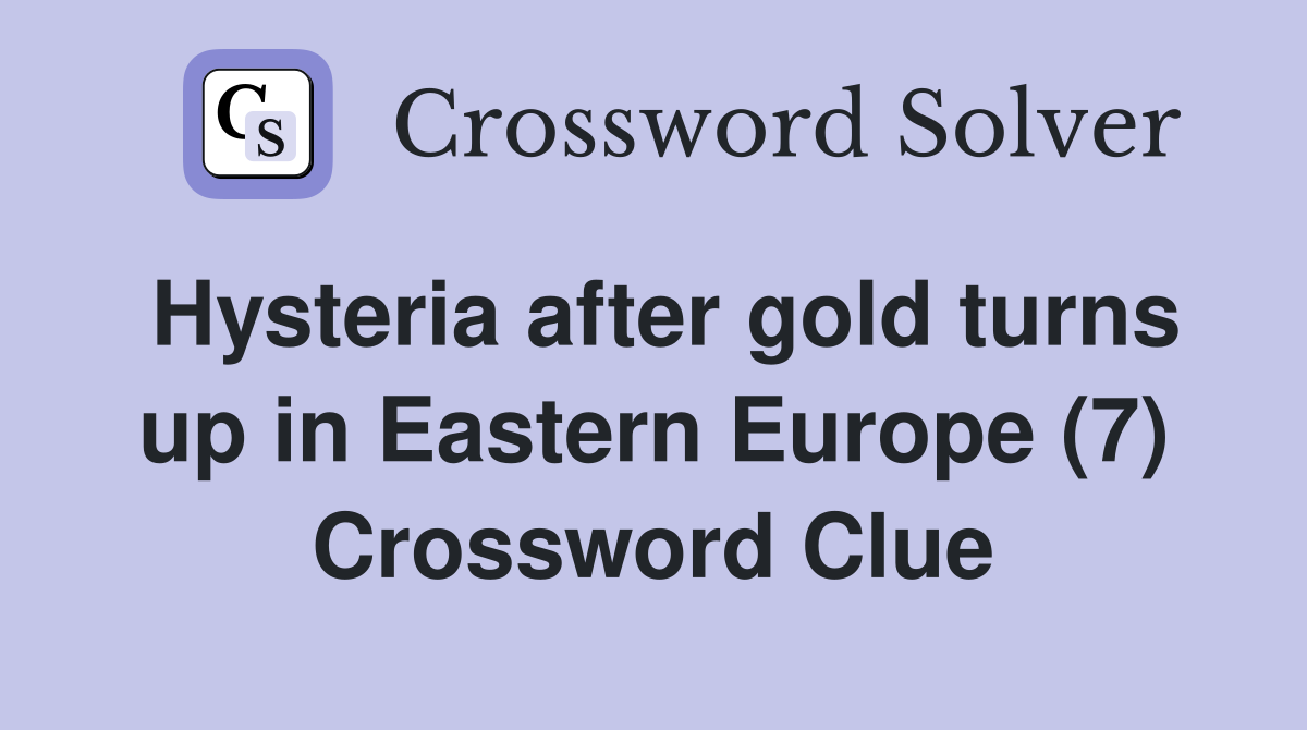 Hysteria after gold turns up in Eastern Europe (7) Crossword Clue