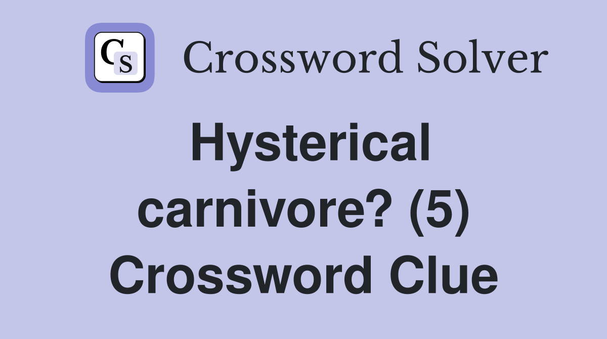 Hysterical carnivore? (5) Crossword Clue