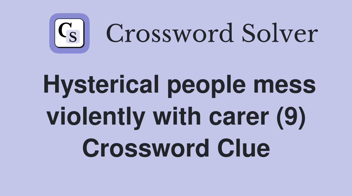 Hysterical people mess violently with carer (9) Crossword Clue