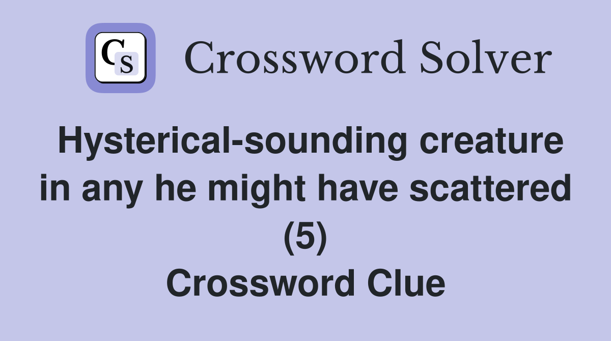 Hysterical-sounding creature in any he might have scattered (5) Crossword Clue