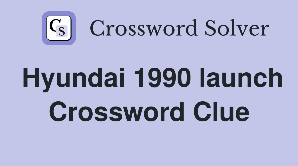 Hyundai 1990 launch Crossword Clue