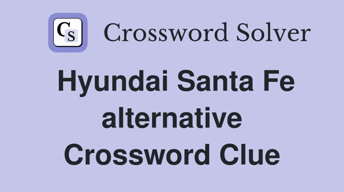 Hyundai Santa Fe alternative Crossword Clue