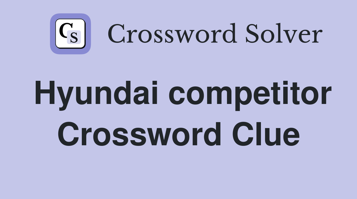 Hyundai competitor Crossword Clue