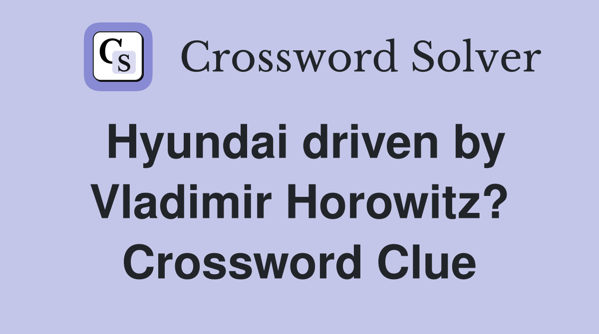 Hyundai driven by Vladimir Horowitz? Crossword Clue