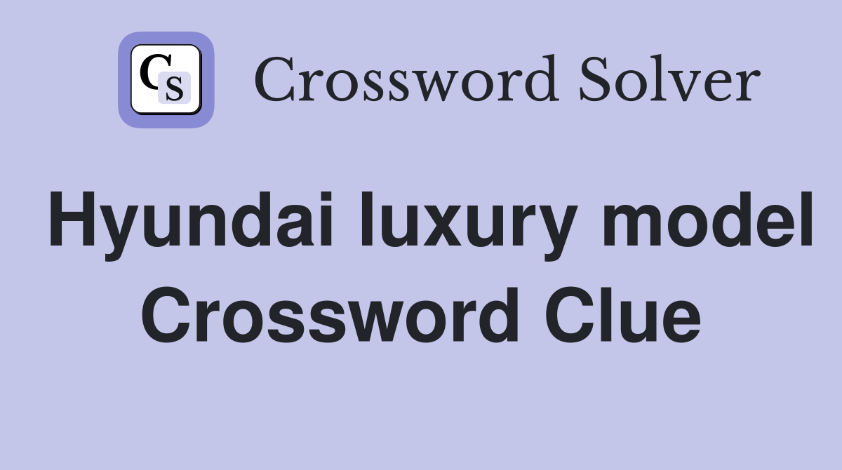 Hyundai luxury model Crossword Clue