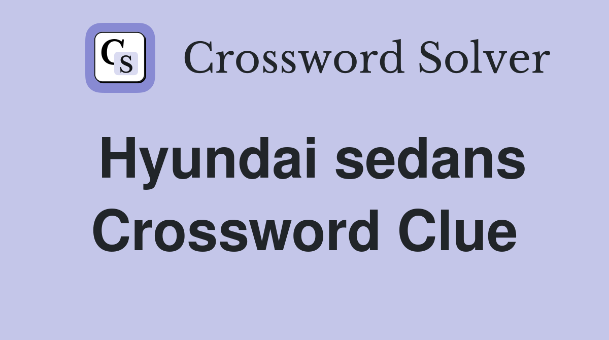 Hyundai sedans Crossword Clue