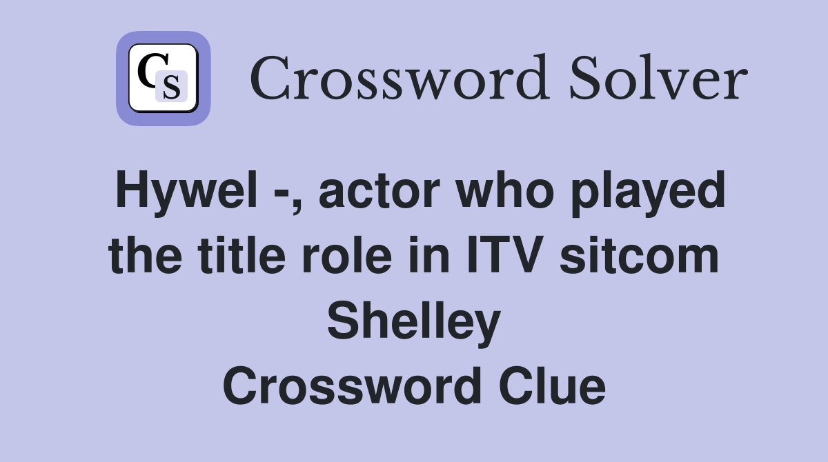 Hywel -, actor who played the title role in ITV sitcom Shelley Crossword Clue