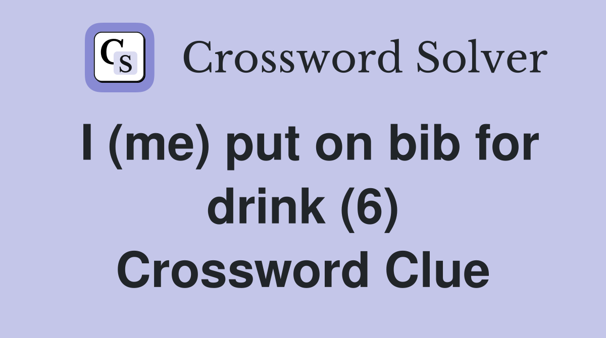 I (me) put on bib for drink (6) Crossword Clue
