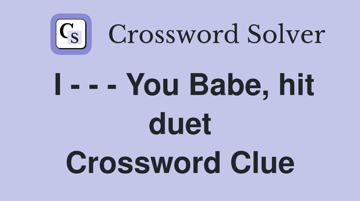 I - - - You Babe, hit duet Crossword Clue