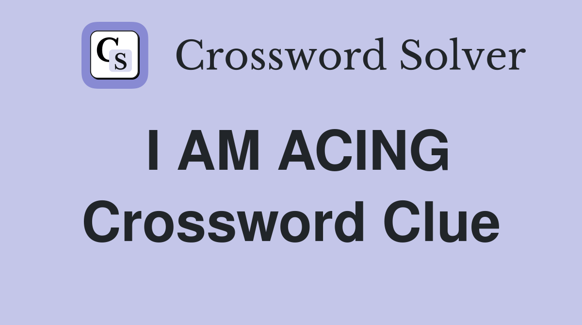 I AM ACING Crossword Clue
