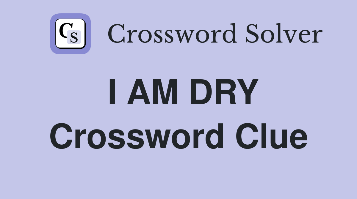I AM DRY Crossword Clue