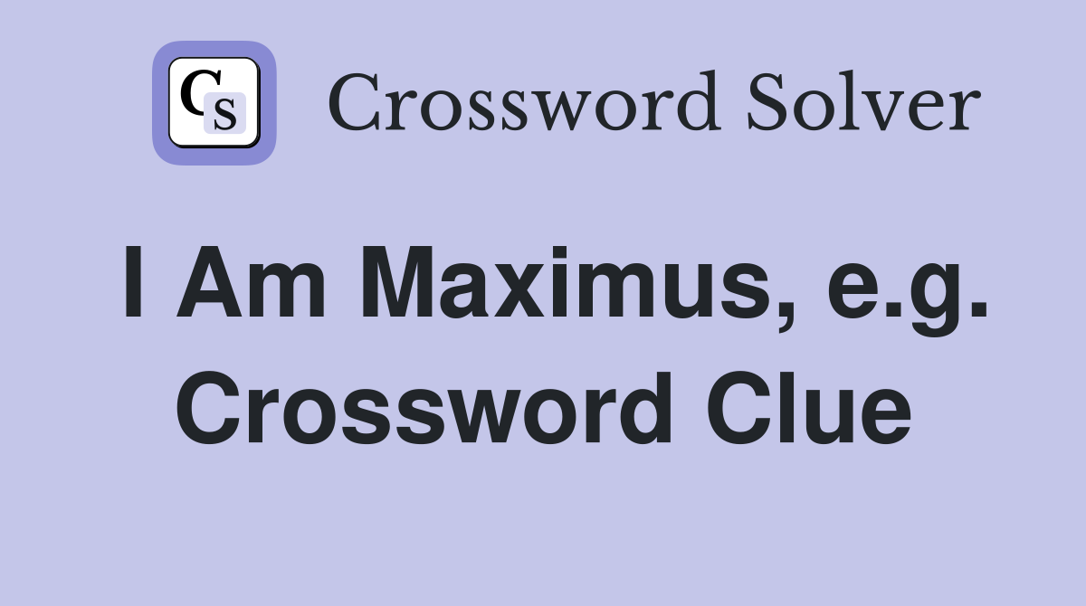 I Am Maximus, e.g. Crossword Clue