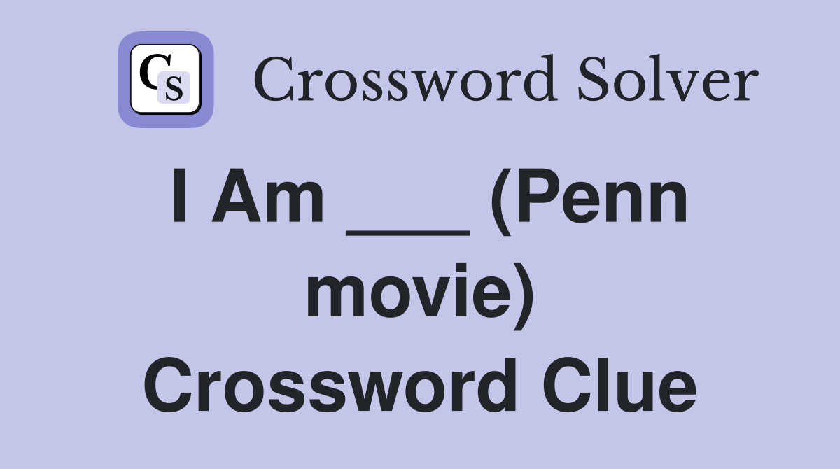 I Am ___ (Penn movie) Crossword Clue
