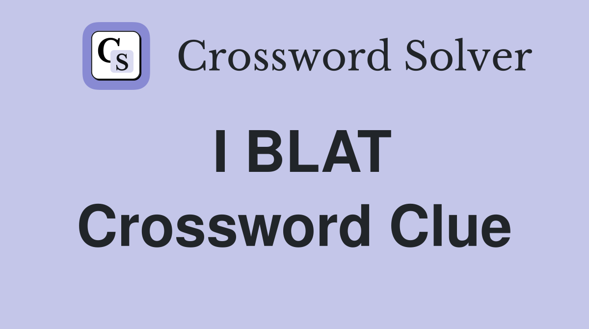I BLAT Crossword Clue